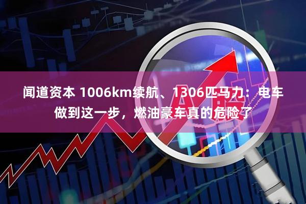 闻道资本 1006km续航、1306匹马力：电车做到这一步，燃油豪车真的危险了